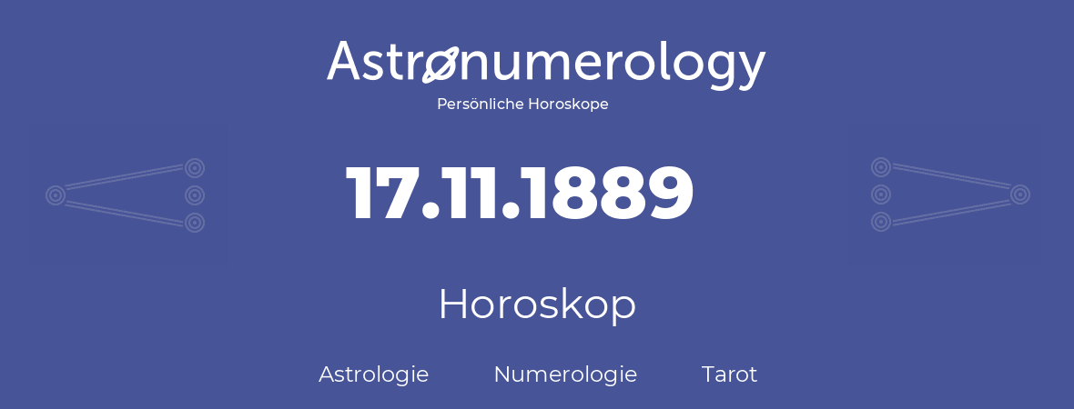 Horoskop für Geburtstag (geborener Tag): 17.11.1889 (der 17. November 1889)