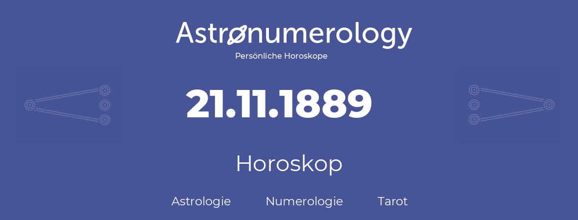 Horoskop für Geburtstag (geborener Tag): 21.11.1889 (der 21. November 1889)