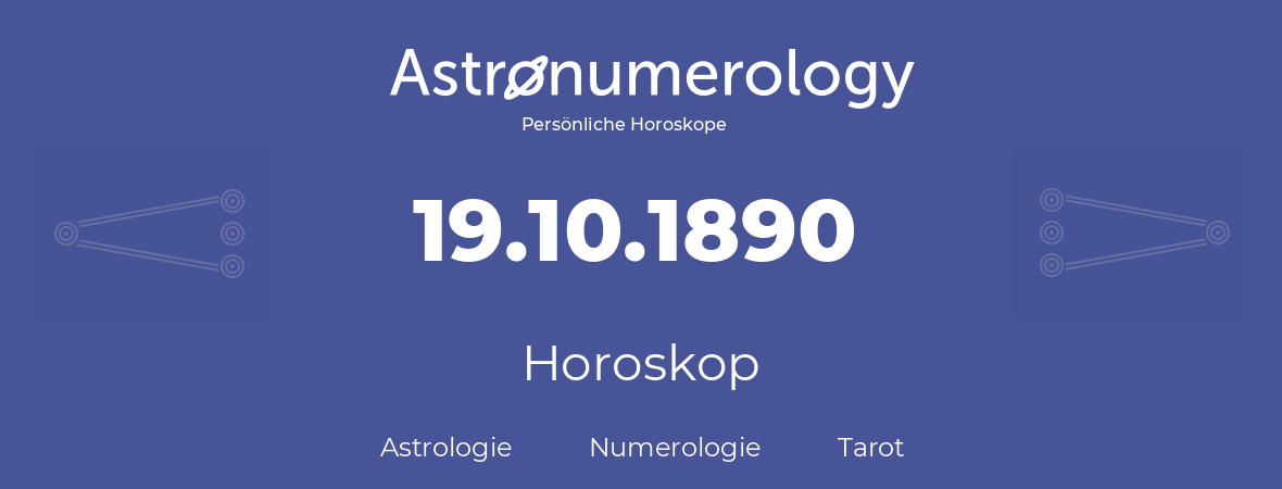 Horoskop für Geburtstag (geborener Tag): 19.10.1890 (der 19. Oktober 1890)