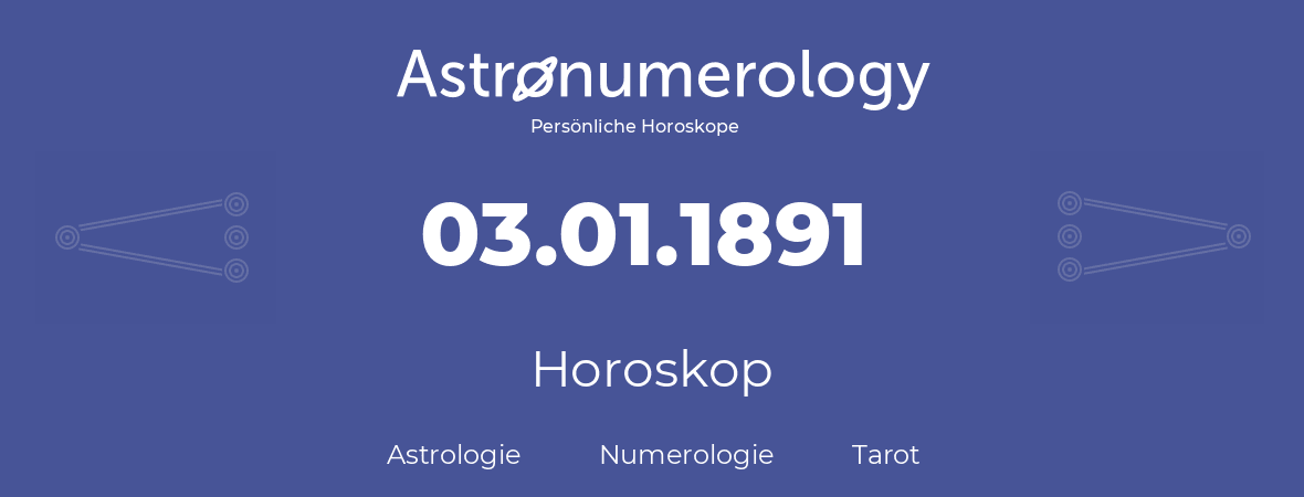 Horoskop für Geburtstag (geborener Tag): 03.01.1891 (der 3. Januar 1891)