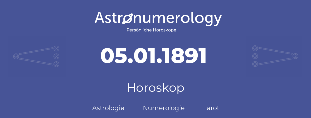 Horoskop für Geburtstag (geborener Tag): 05.01.1891 (der 5. Januar 1891)