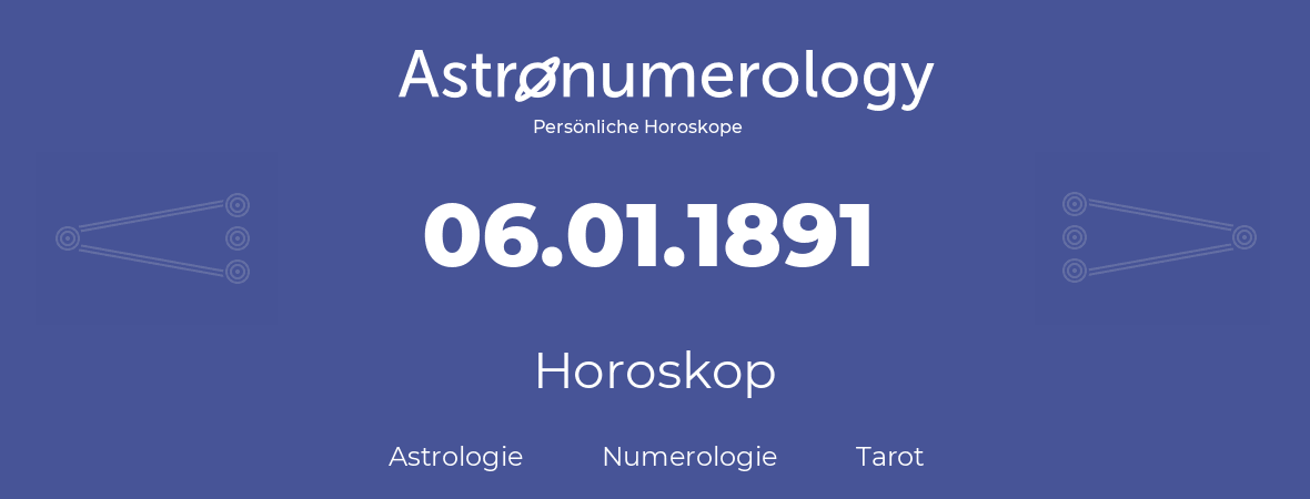 Horoskop für Geburtstag (geborener Tag): 06.01.1891 (der 6. Januar 1891)
