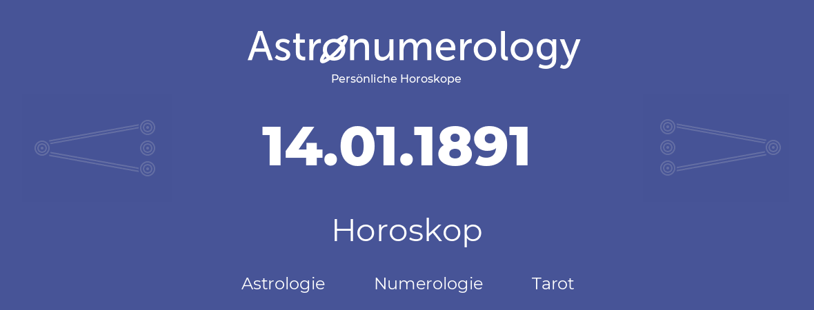 Horoskop für Geburtstag (geborener Tag): 14.01.1891 (der 14. Januar 1891)
