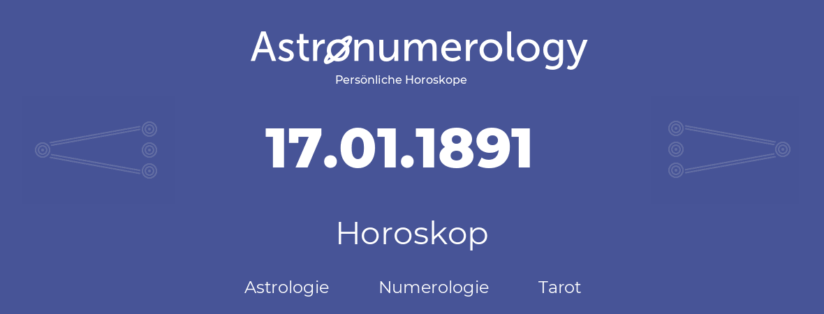 Horoskop für Geburtstag (geborener Tag): 17.01.1891 (der 17. Januar 1891)