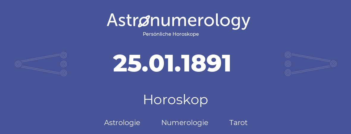 Horoskop für Geburtstag (geborener Tag): 25.01.1891 (der 25. Januar 1891)