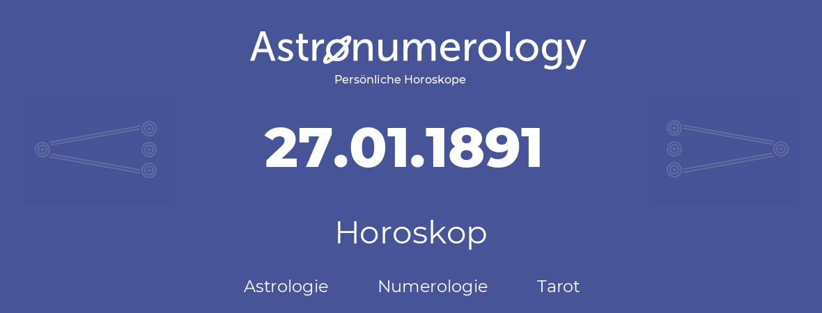 Horoskop für Geburtstag (geborener Tag): 27.01.1891 (der 27. Januar 1891)