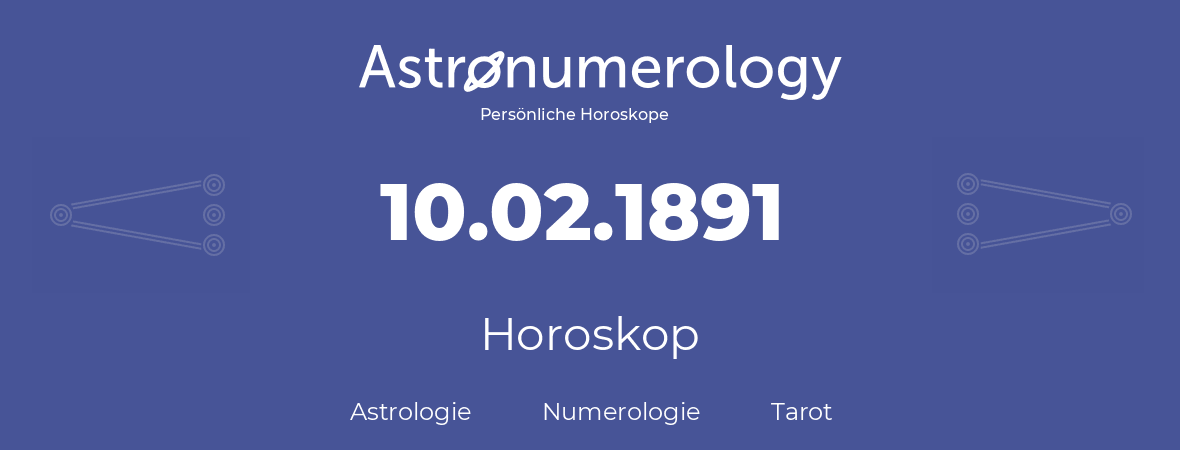 Horoskop für Geburtstag (geborener Tag): 10.02.1891 (der 10. Februar 1891)