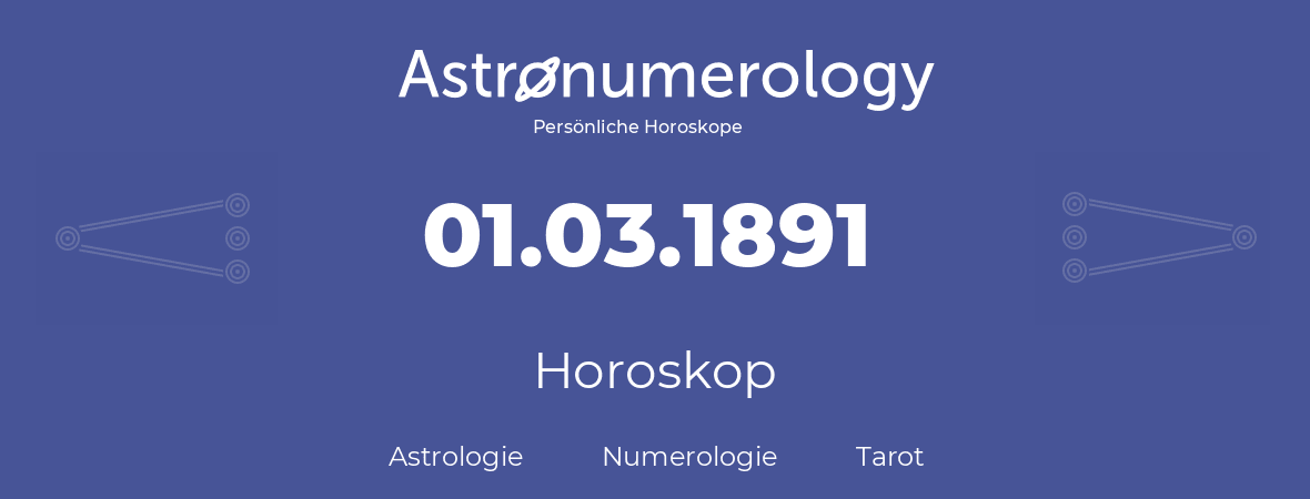 Horoskop für Geburtstag (geborener Tag): 01.03.1891 (der 01. Marz 1891)