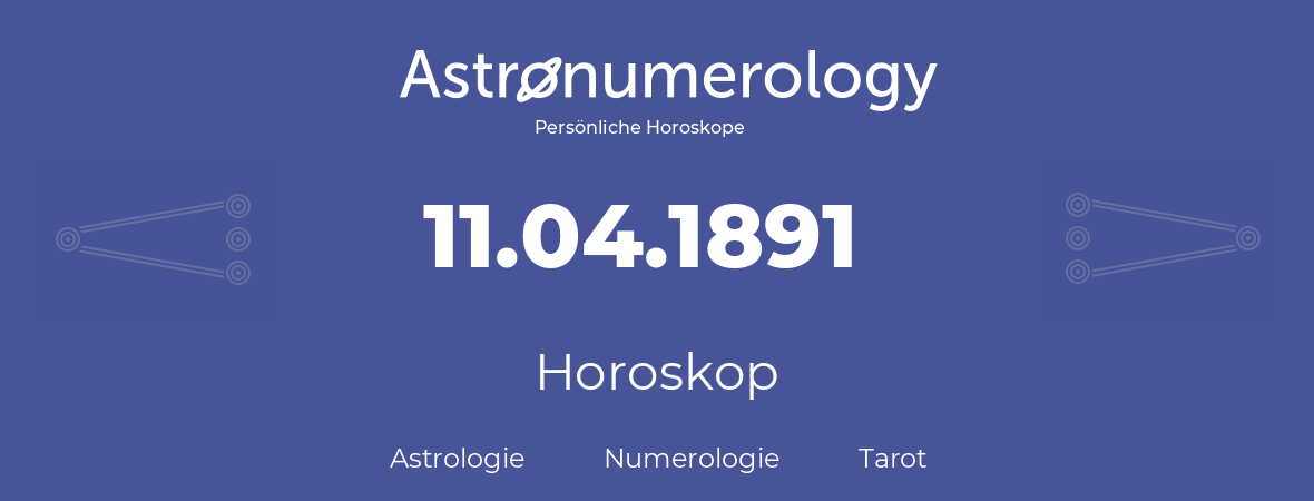 Horoskop für Geburtstag (geborener Tag): 11.04.1891 (der 11. April 1891)