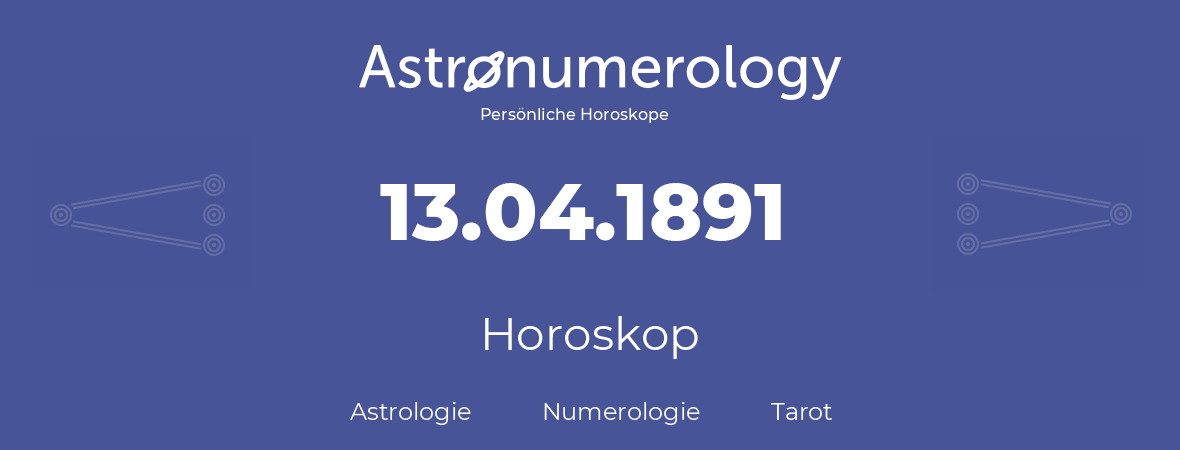 Horoskop für Geburtstag (geborener Tag): 13.04.1891 (der 13. April 1891)