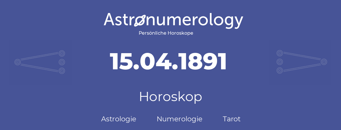 Horoskop für Geburtstag (geborener Tag): 15.04.1891 (der 15. April 1891)
