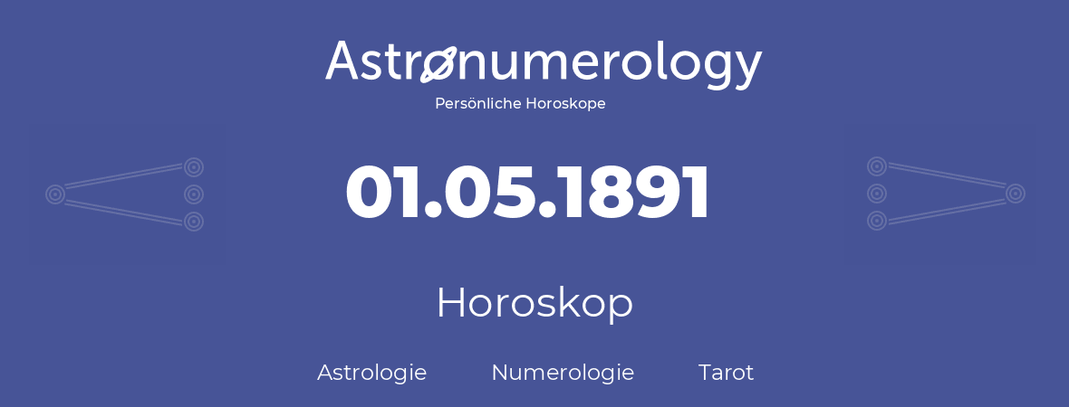 Horoskop für Geburtstag (geborener Tag): 01.05.1891 (der 01. Mai 1891)