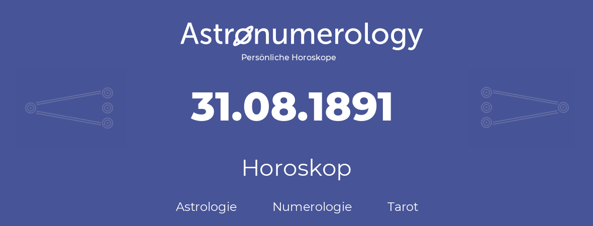 Horoskop für Geburtstag (geborener Tag): 31.08.1891 (der 31. August 1891)