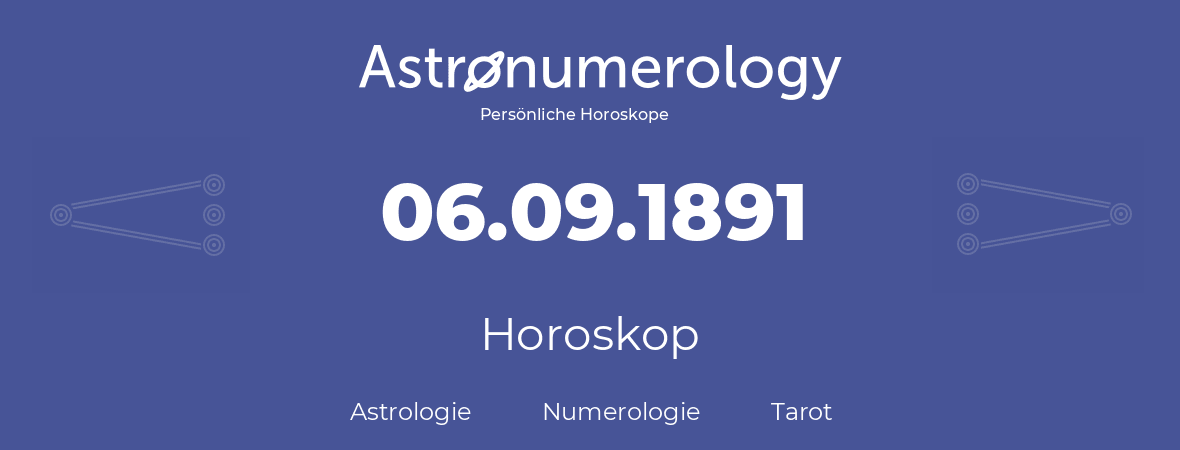 Horoskop für Geburtstag (geborener Tag): 06.09.1891 (der 06. September 1891)