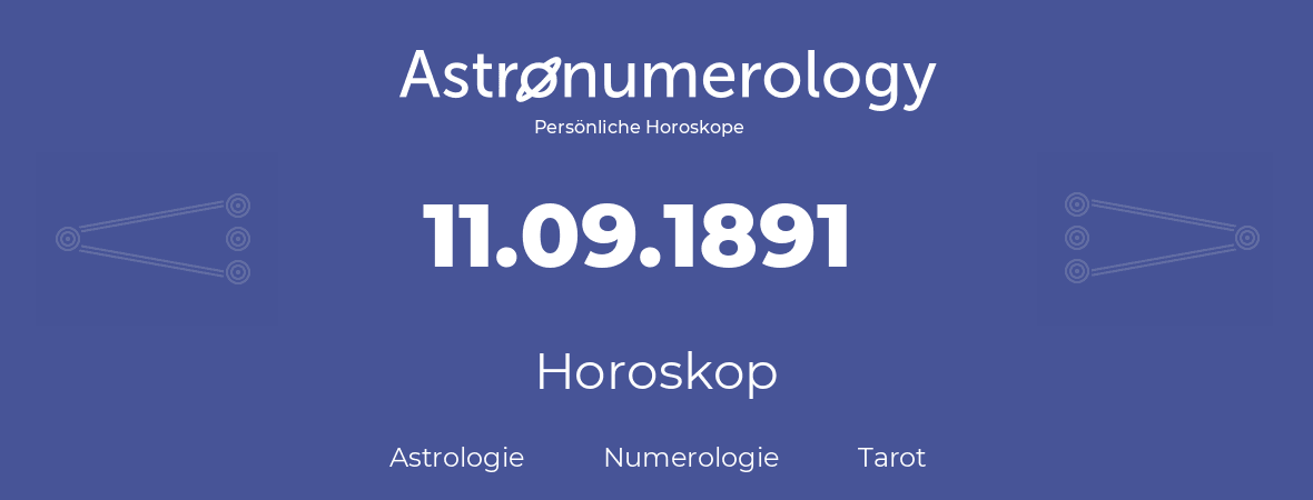 Horoskop für Geburtstag (geborener Tag): 11.09.1891 (der 11. September 1891)