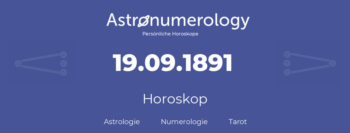 Horoskop für Geburtstag (geborener Tag): 19.09.1891 (der 19. September 1891)