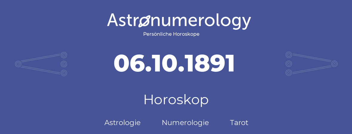Horoskop für Geburtstag (geborener Tag): 06.10.1891 (der 6. Oktober 1891)