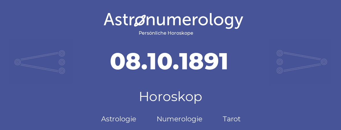 Horoskop für Geburtstag (geborener Tag): 08.10.1891 (der 8. Oktober 1891)