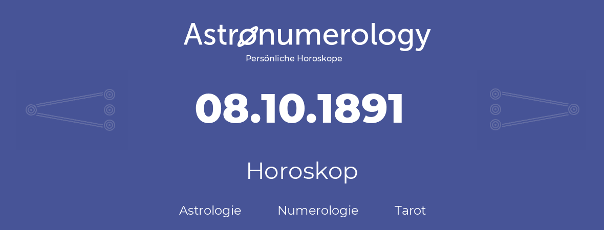 Horoskop für Geburtstag (geborener Tag): 08.10.1891 (der 08. Oktober 1891)