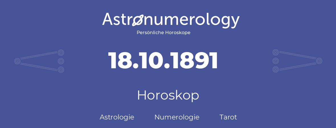 Horoskop für Geburtstag (geborener Tag): 18.10.1891 (der 18. Oktober 1891)