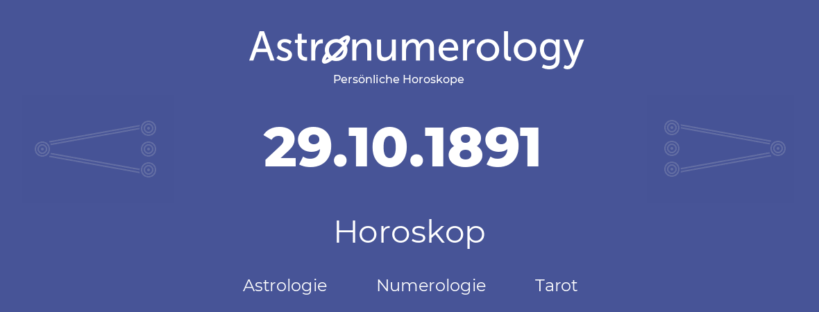 Horoskop für Geburtstag (geborener Tag): 29.10.1891 (der 29. Oktober 1891)