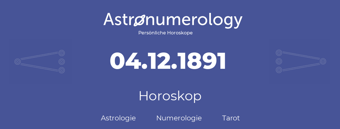 Horoskop für Geburtstag (geborener Tag): 04.12.1891 (der 04. Dezember 1891)
