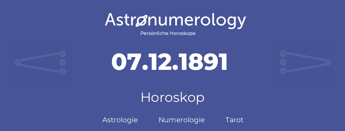 Horoskop für Geburtstag (geborener Tag): 07.12.1891 (der 7. Dezember 1891)