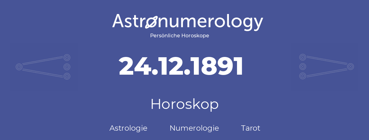Horoskop für Geburtstag (geborener Tag): 24.12.1891 (der 24. Dezember 1891)