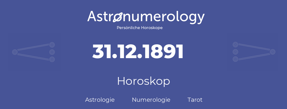 Horoskop für Geburtstag (geborener Tag): 31.12.1891 (der 31. Dezember 1891)