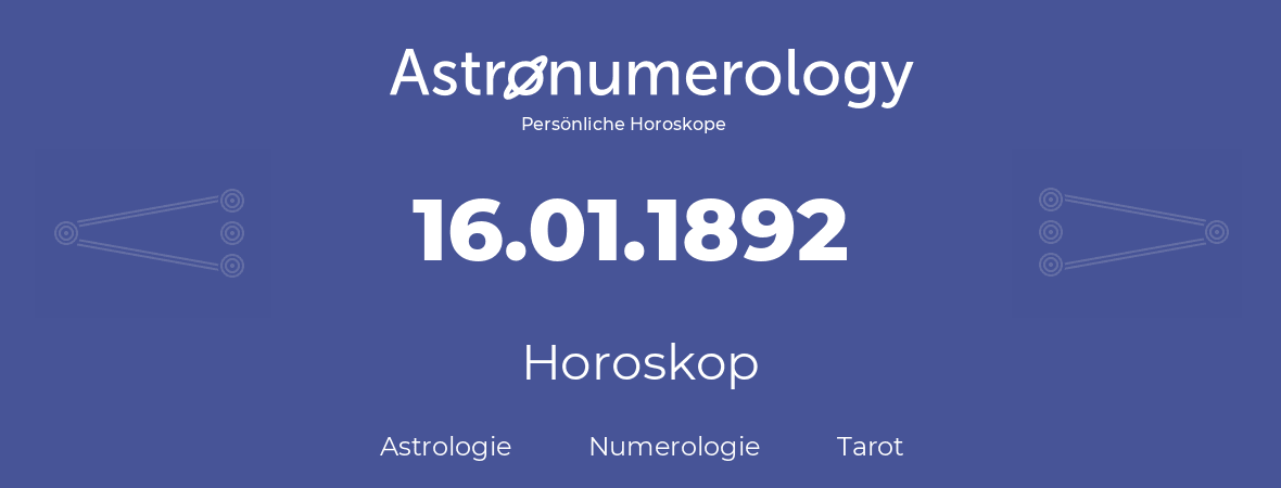 Horoskop für Geburtstag (geborener Tag): 16.01.1892 (der 16. Januar 1892)