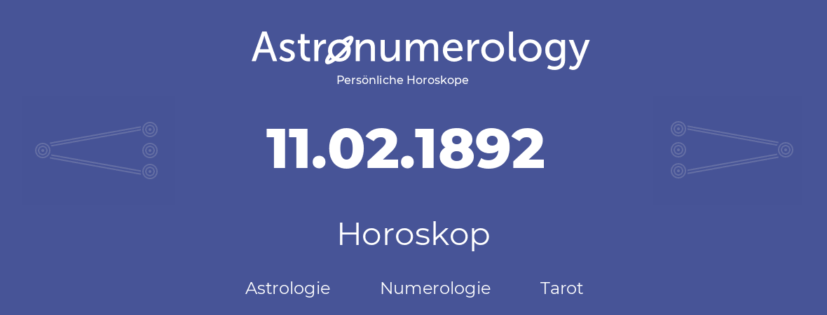 Horoskop für Geburtstag (geborener Tag): 11.02.1892 (der 11. Februar 1892)
