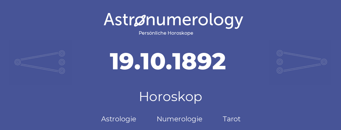 Horoskop für Geburtstag (geborener Tag): 19.10.1892 (der 19. Oktober 1892)