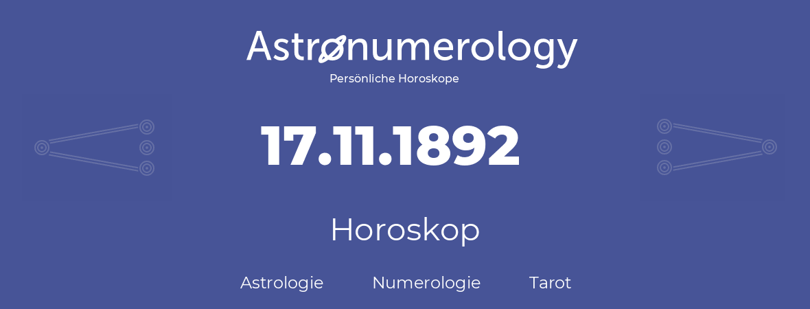 Horoskop für Geburtstag (geborener Tag): 17.11.1892 (der 17. November 1892)