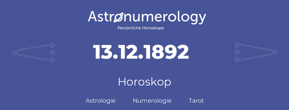 Horoskop für Geburtstag (geborener Tag): 13.12.1892 (der 13. Dezember 1892)