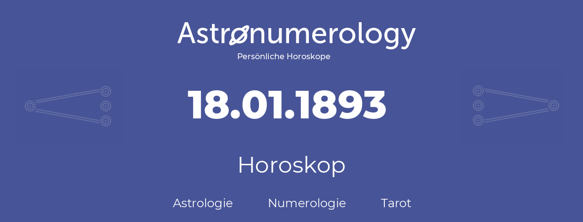 Horoskop für Geburtstag (geborener Tag): 18.01.1893 (der 18. Januar 1893)