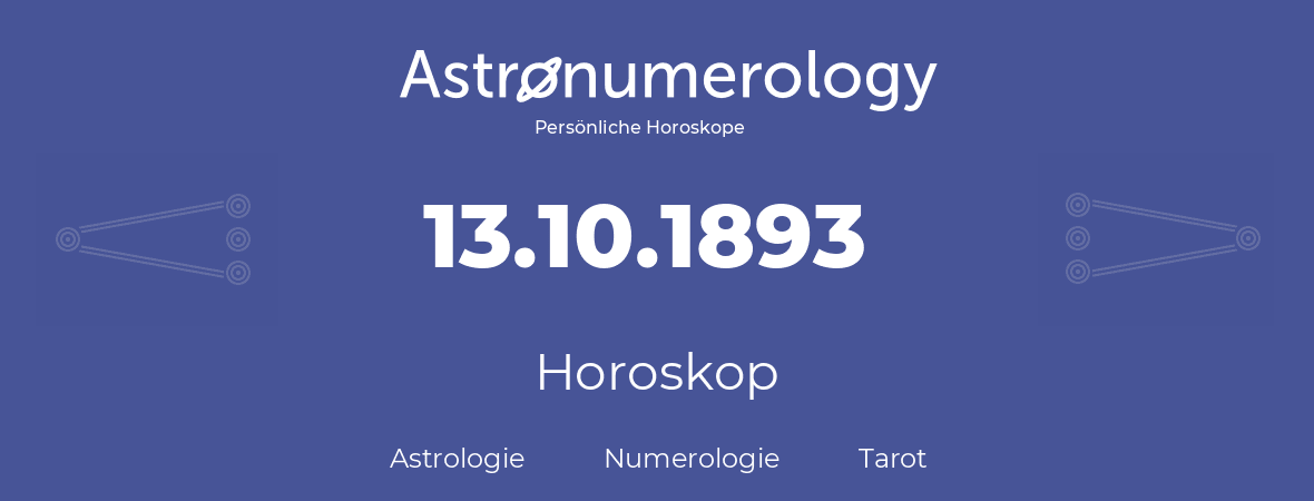 Horoskop für Geburtstag (geborener Tag): 13.10.1893 (der 13. Oktober 1893)