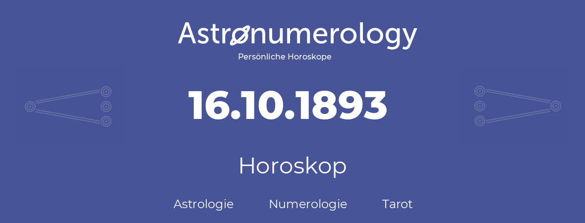 Horoskop für Geburtstag (geborener Tag): 16.10.1893 (der 16. Oktober 1893)