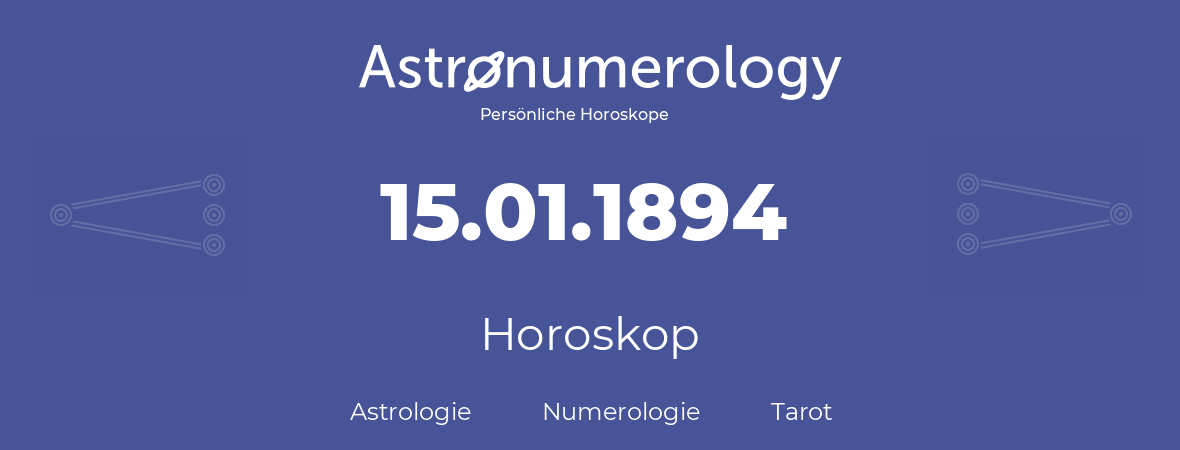 Horoskop für Geburtstag (geborener Tag): 15.01.1894 (der 15. Januar 1894)