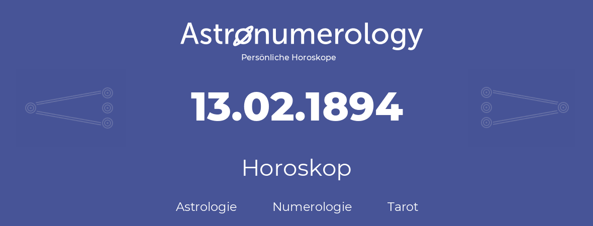 Horoskop für Geburtstag (geborener Tag): 13.02.1894 (der 13. Februar 1894)