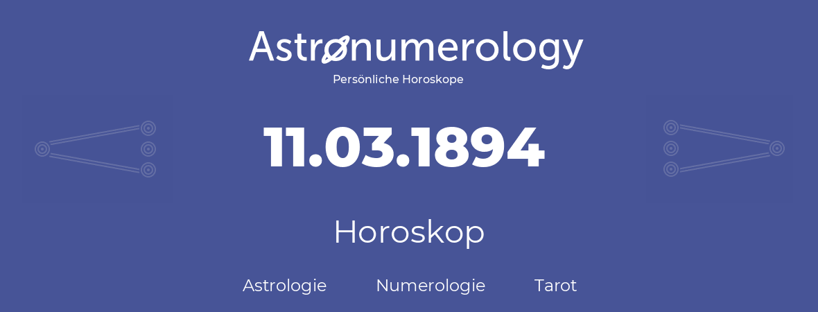 Horoskop für Geburtstag (geborener Tag): 11.03.1894 (der 11. Marz 1894)