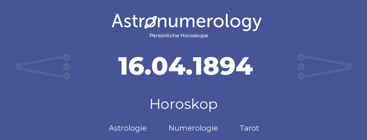Horoskop für Geburtstag (geborener Tag): 16.04.1894 (der 16. April 1894)