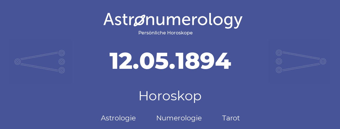 Horoskop für Geburtstag (geborener Tag): 12.05.1894 (der 12. Mai 1894)
