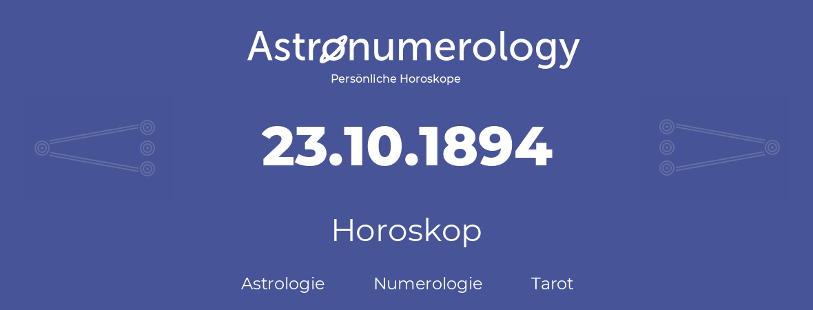 Horoskop für Geburtstag (geborener Tag): 23.10.1894 (der 23. Oktober 1894)