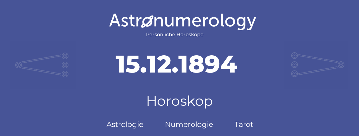 Horoskop für Geburtstag (geborener Tag): 15.12.1894 (der 15. Dezember 1894)