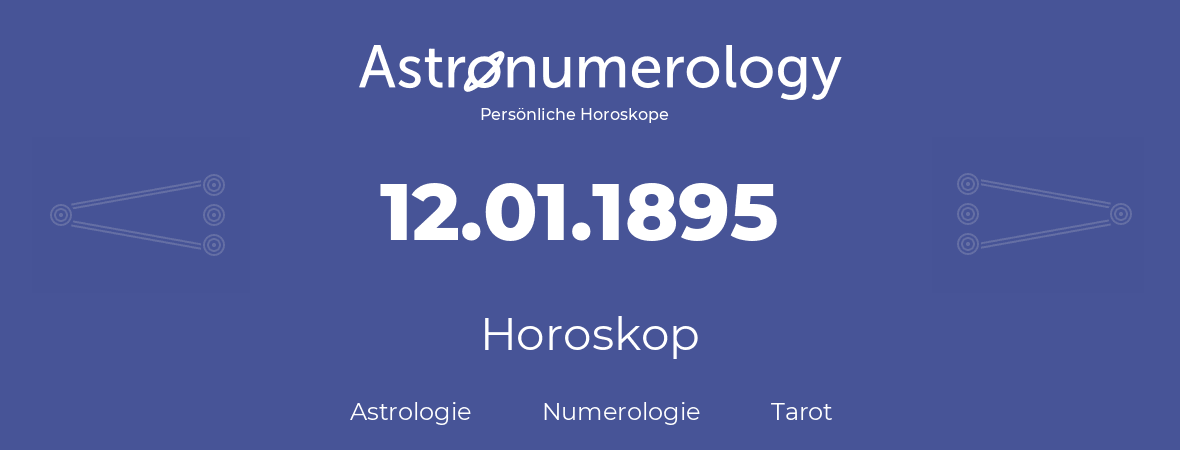 Horoskop für Geburtstag (geborener Tag): 12.01.1895 (der 12. Januar 1895)