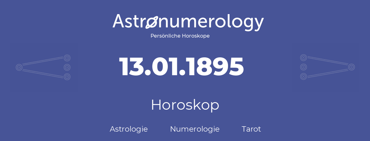 Horoskop für Geburtstag (geborener Tag): 13.01.1895 (der 13. Januar 1895)