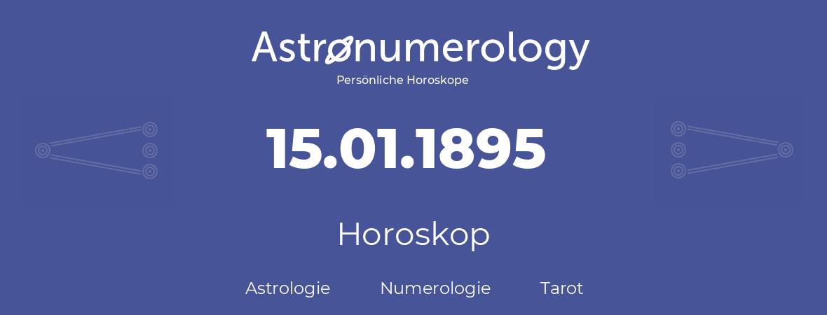 Horoskop für Geburtstag (geborener Tag): 15.01.1895 (der 15. Januar 1895)