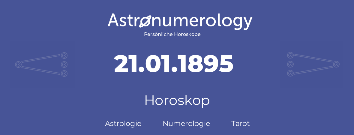 Horoskop für Geburtstag (geborener Tag): 21.01.1895 (der 21. Januar 1895)