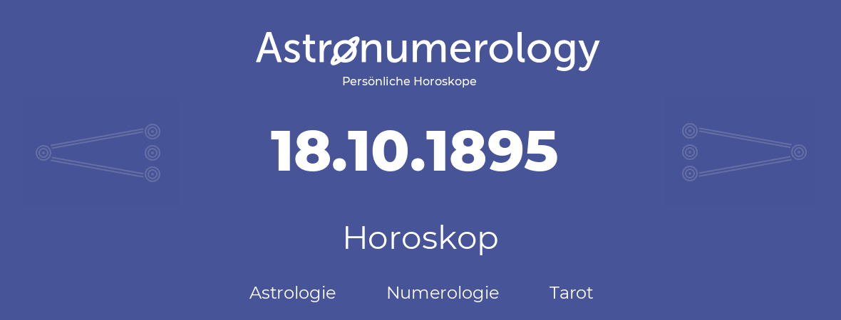 Horoskop für Geburtstag (geborener Tag): 18.10.1895 (der 18. Oktober 1895)