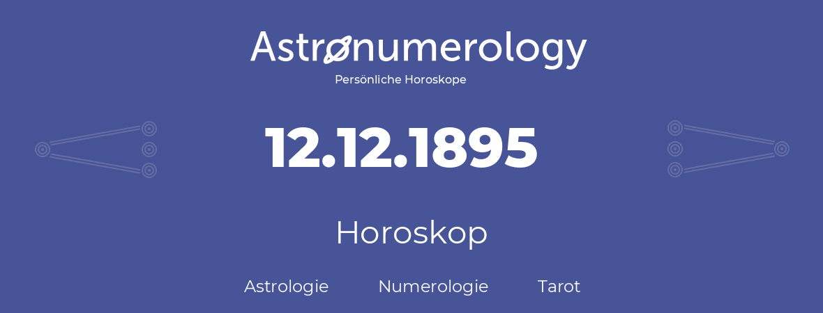 Horoskop für Geburtstag (geborener Tag): 12.12.1895 (der 12. Dezember 1895)
